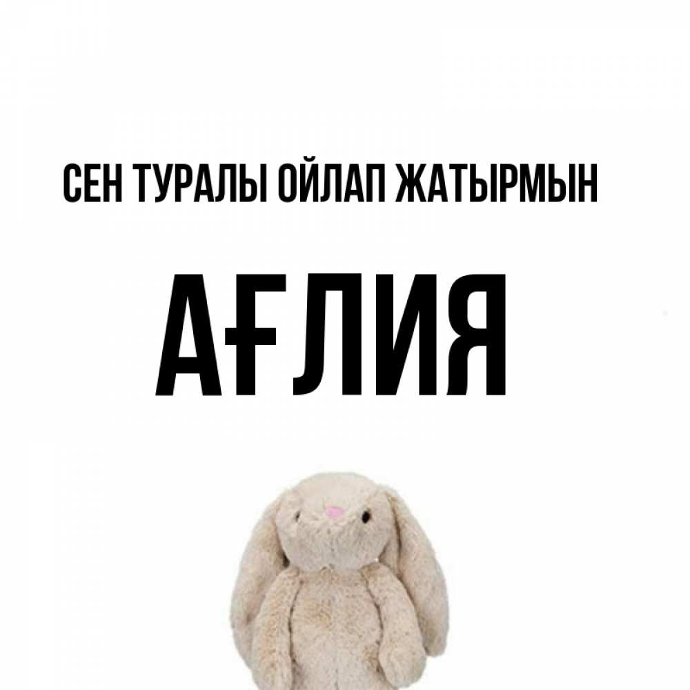 Күн сайын ашық хат с именем, АҒЛИЯ Сен туралы ойлап жатырмын открытки с текстами и подписями Онлайн тегін жүктеп алу тілектері бар керемет карта 