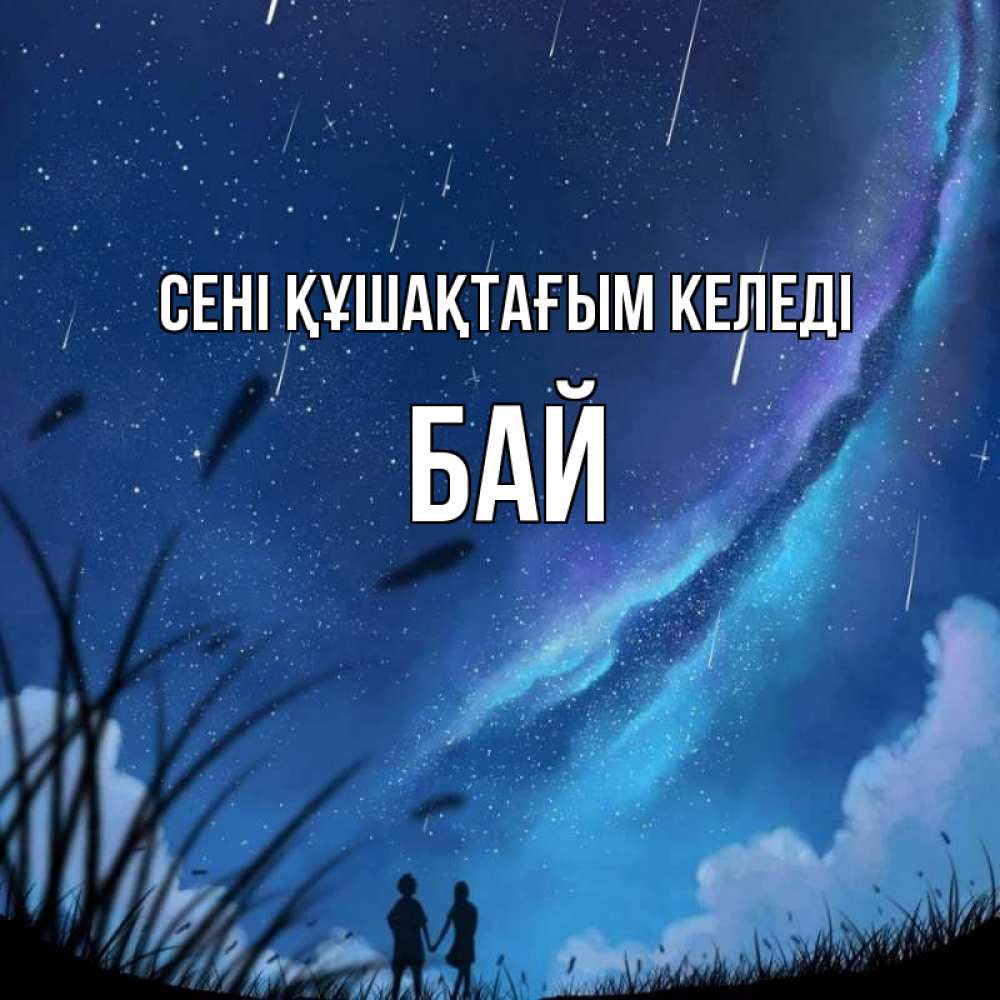 Күн сайын ашық хат с именем, Бай сені құшақтағым келеді камыши Онлайн тегін жүктеп алу тілектері бар керемет карта 