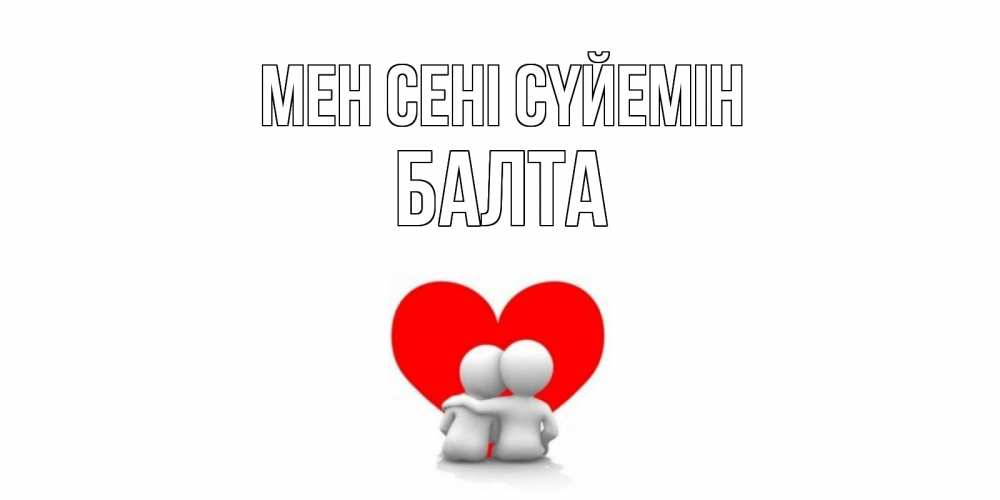 Күн сайын ашық хат с именем, Балта Мен сені сүйемін обнимаю Онлайн тегін жүктеп алу тілектері бар керемет карта 