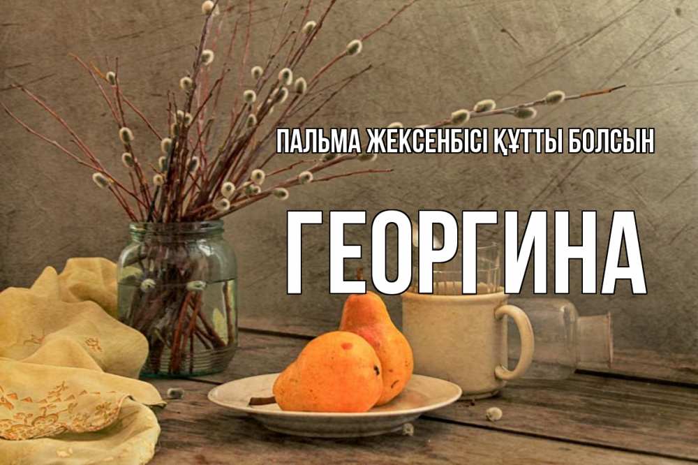 Күн сайын ашық хат с именем, Георгина Пальма жексенбісі құтты болсын верба Онлайн тегін жүктеп алу тілектері бар керемет карта 