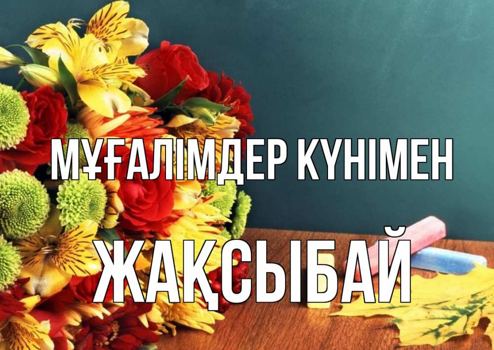 Күн сайын ашық хат с именем, Жақсыбай Мұғалімдер күнімен цветы, мел Онлайн тегін жүктеп алу тілектері бар керемет карта 