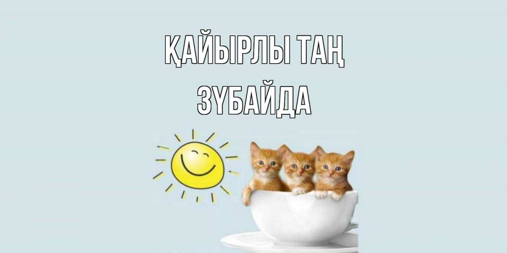 Күн сайын ашық хат с именем, ЗҮБАЙДА Қайырлы таң котята Онлайн тегін жүктеп алу тілектері бар керемет карта 