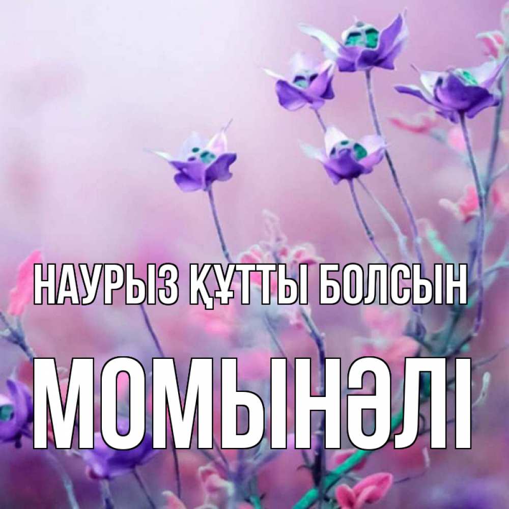Күн сайын ашық хат с именем, МОМЫНӘЛІ Наурыз құтты болсын наурыз  2 Онлайн тегін жүктеп алу тілектері бар керемет карта 
