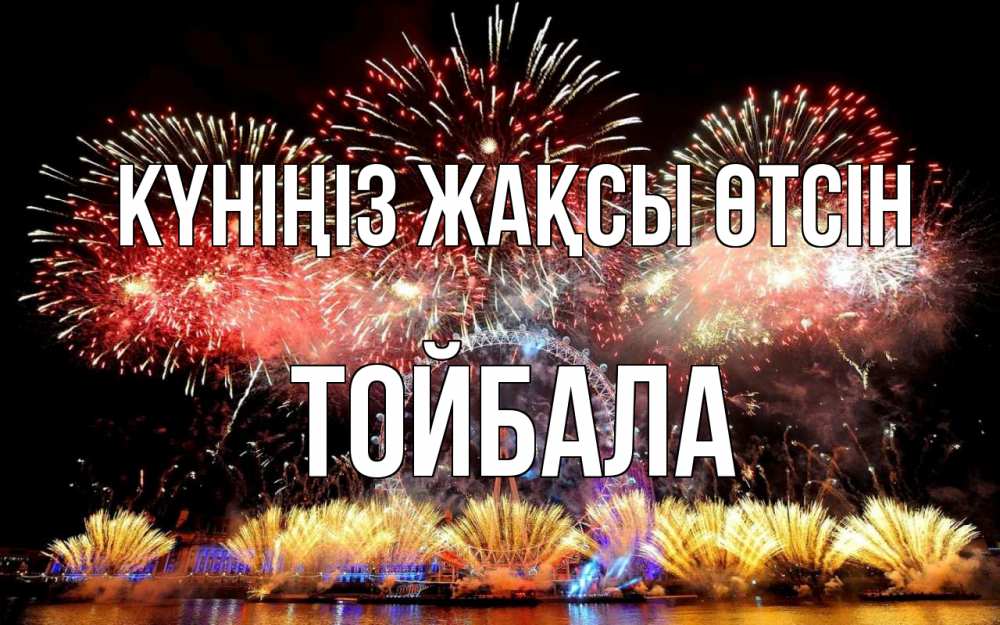 Күн сайын ашық хат с именем, ТОЙБАЛА Күніңіз жақсы өтсін Фейрверг 2 Онлайн тегін жүктеп алу тілектері бар керемет карта 