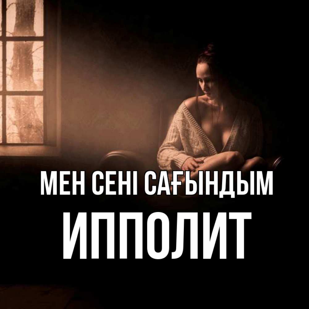 Күн сайын ашық хат с именем, Ипполит Мен сені сағындым приходи в гости ко мне Онлайн тегін жүктеп алу тілектері бар керемет карта 