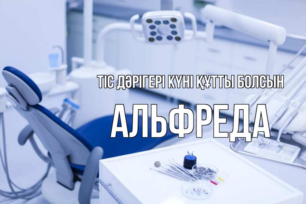 Күн сайын ашық хат с именем, Альфреда Тіс дәрігері күні құтты болсын с днем стоматолога  2 Онлайн тегін жүктеп алу тілектері бар керемет карта 