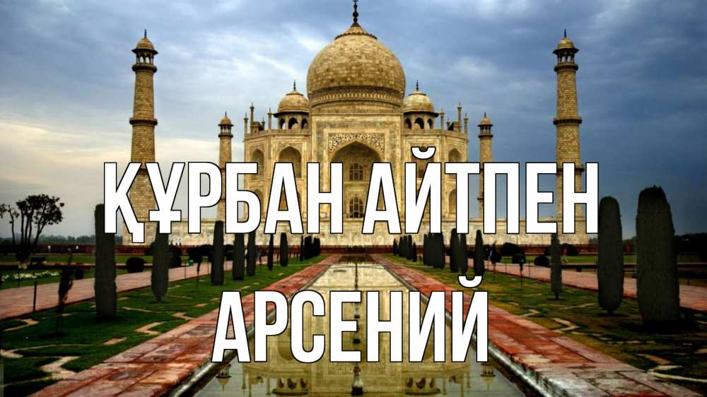 Күн сайын ашық хат с именем, Арсений Құрбан айтпен тадж махал Онлайн тегін жүктеп алу тілектері бар керемет карта 