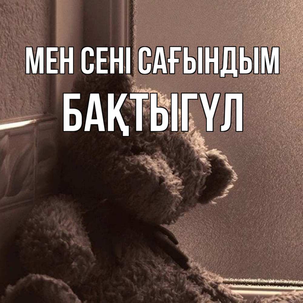 Күн сайын ашық хат с именем, БАҚТЫГҮЛ Мен сені сағындым скучаем тут Онлайн тегін жүктеп алу тілектері бар керемет карта 