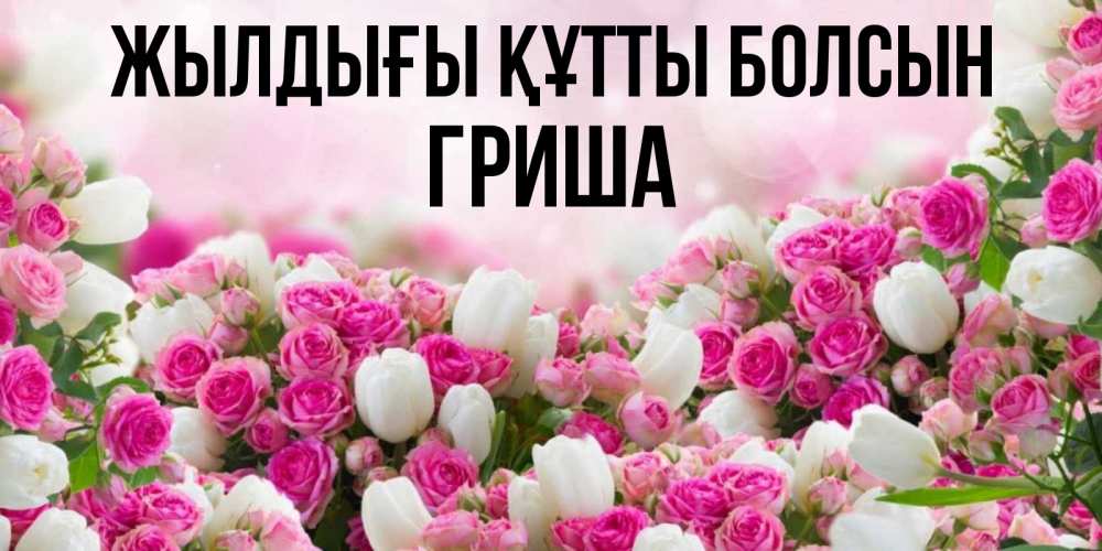 Күн сайын ашық хат с именем, Гриша Жылдығы құтты болсын открытка с разными розами Онлайн тегін жүктеп алу тілектері бар керемет карта 