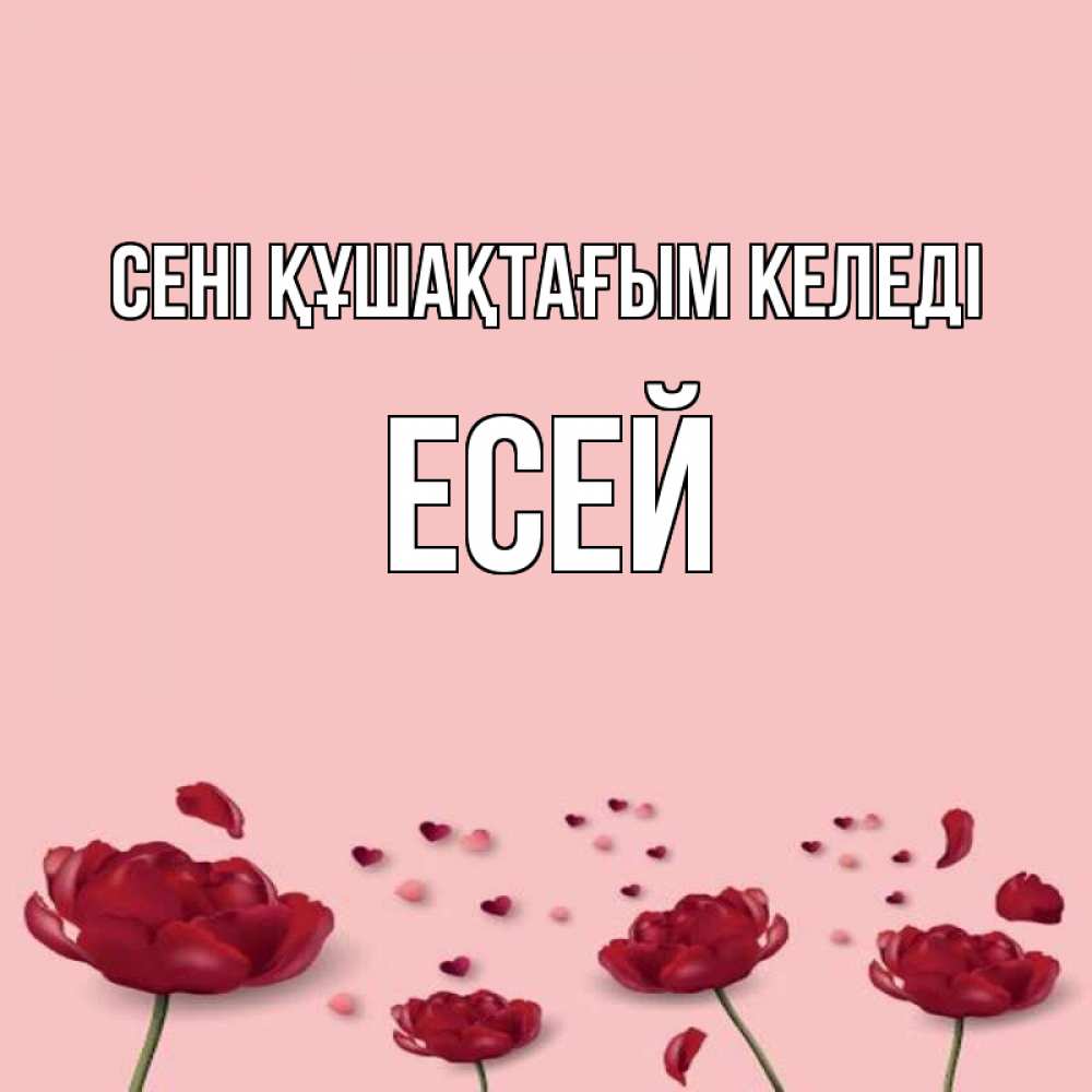 Күн сайын ашық хат с именем, Есей сені құшақтағым келеді бесплатно Онлайн тегін жүктеп алу тілектері бар керемет карта 