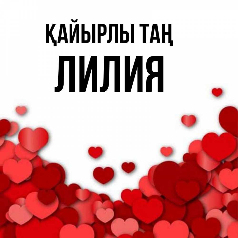 Күн сайын ашық хат с именем, Лилия Қайырлы таң хорошего настроения Онлайн тегін жүктеп алу тілектері бар керемет карта 