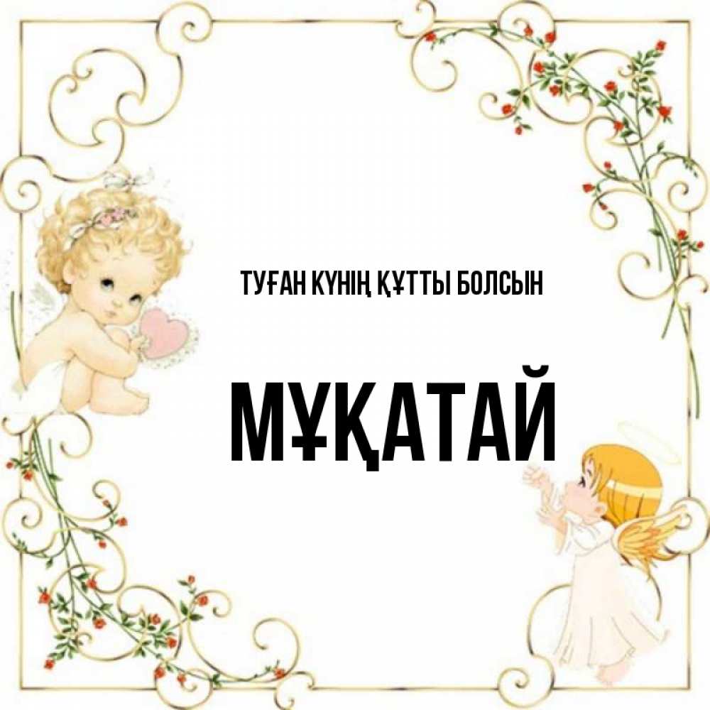 Күн сайын ашық хат с именем, Мұқатай Туған күнің құтты болсын ангелы желают прекрасных именин Онлайн тегін жүктеп алу тілектері бар керемет карта 