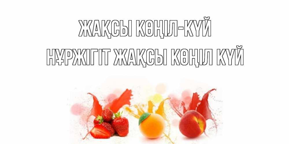 Күн сайын ашық хат с именем, НҰРЖІГІТ Жақсы көңіл күй фрукты, сок Онлайн тегін жүктеп алу тілектері бар керемет карта 