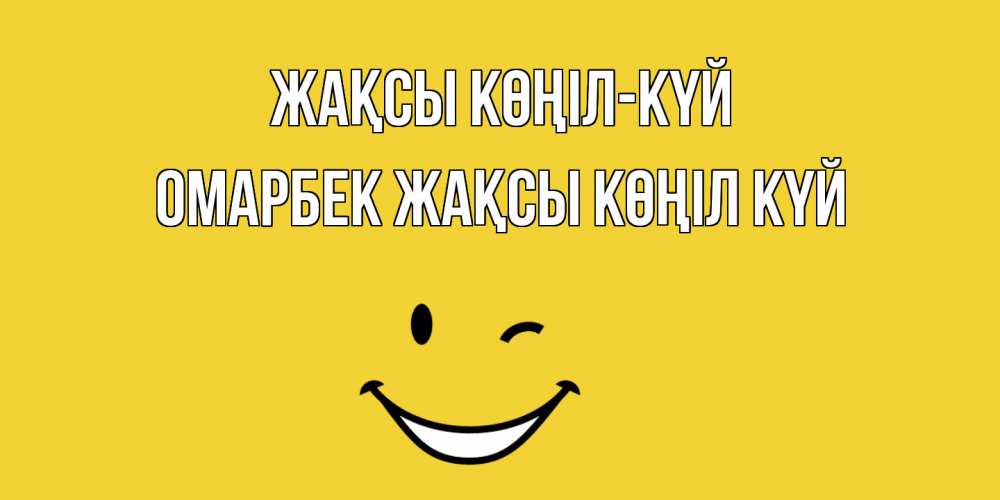 Күн сайын ашық хат с именем, ОМАРБЕК Жақсы көңіл күй смайл Онлайн тегін жүктеп алу тілектері бар керемет карта 