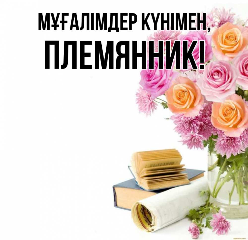 Күн сайын ашық хат с именем, Племянник Мұғалімдер күнімен цветы Онлайн тегін жүктеп алу тілектері бар керемет карта 