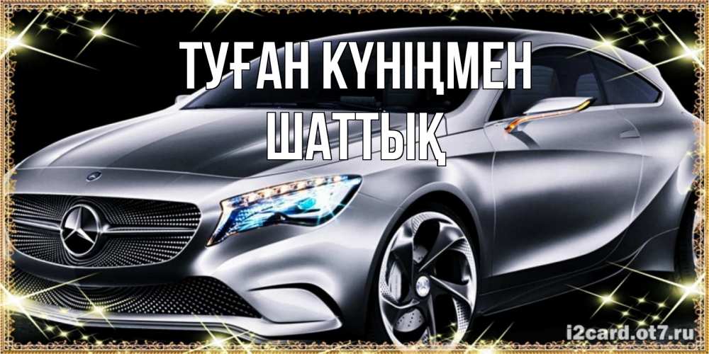 Күн сайын ашық хат с именем, ШАТТЫҚ Туған күніңмен машина мерседес супер класс Онлайн тегін жүктеп алу тілектері бар керемет карта 