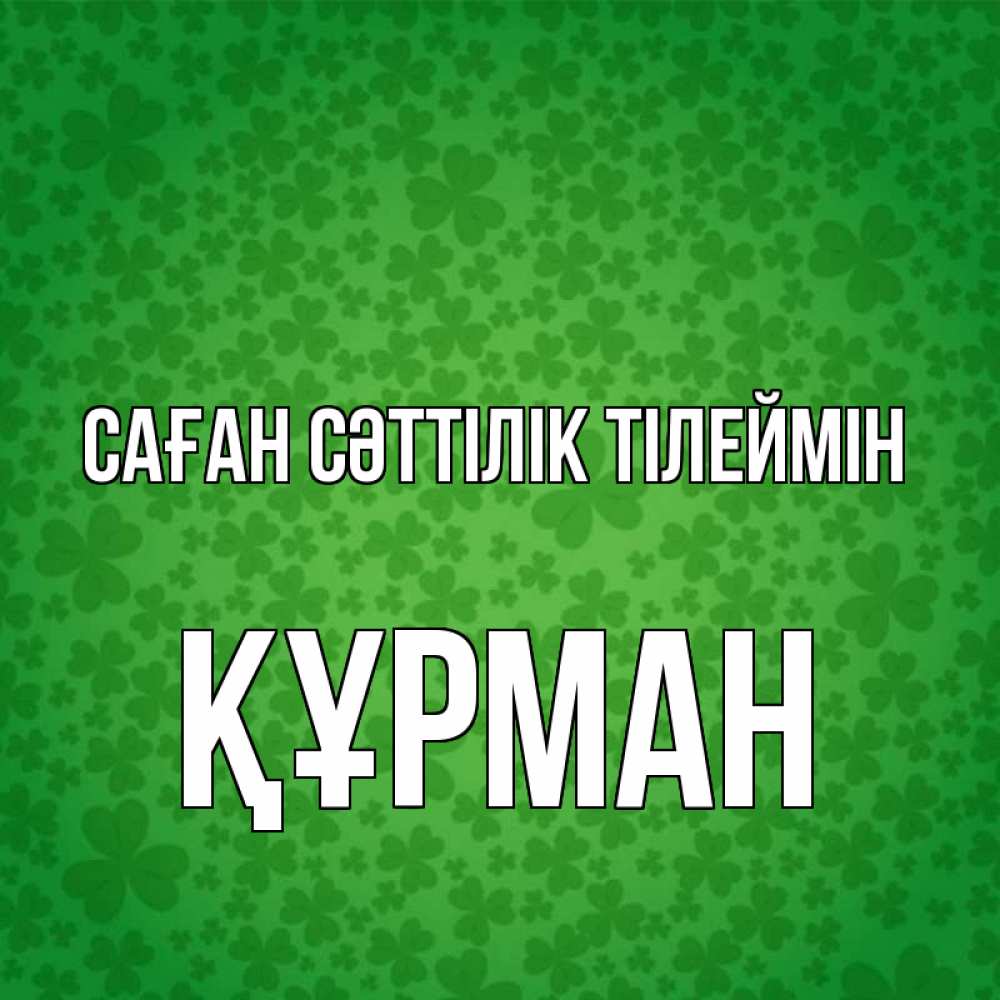 Күн сайын ашық хат с именем, ҚҰРМАН Саған сәттілік тілеймін много листочков на удачу Онлайн тегін жүктеп алу тілектері бар керемет карта 