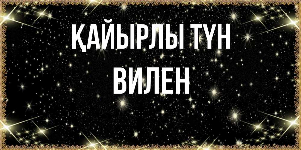 Күн сайын ашық хат с именем, Вилен Қайырлы түн засыпаем под звездами Онлайн тегін жүктеп алу тілектері бар керемет карта 