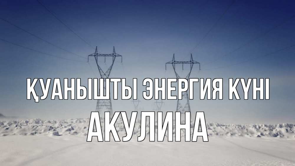 Күн сайын ашық хат с именем, Акулина Қуанышты энергия күні снег зима Онлайн тегін жүктеп алу тілектері бар керемет карта 