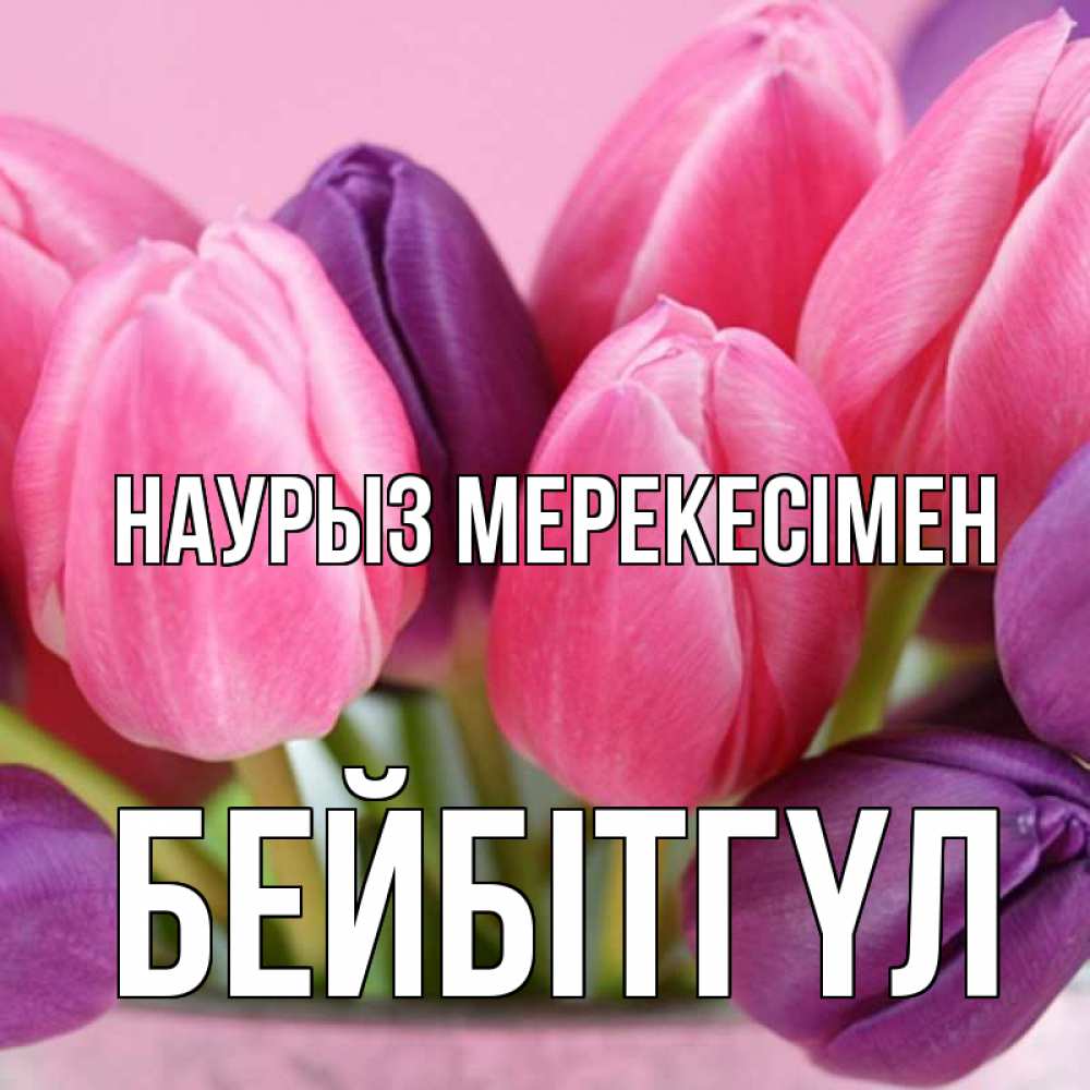 Күн сайын ашық хат с именем, БЕЙБІТГҮЛ Наурыз мерекесімен маме 1 Онлайн тегін жүктеп алу тілектері бар керемет карта 