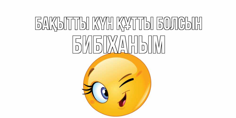 Күн сайын ашық хат с именем, БИБІХАНЫМ Бақытты күн құтты болсын улыбка Онлайн тегін жүктеп алу тілектері бар керемет карта 