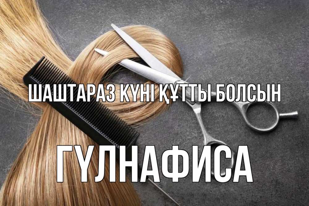 Күн сайын ашық хат с именем, ГҮЛНАФИСА Шаштараз күні құтты болсын волосы Онлайн тегін жүктеп алу тілектері бар керемет карта 