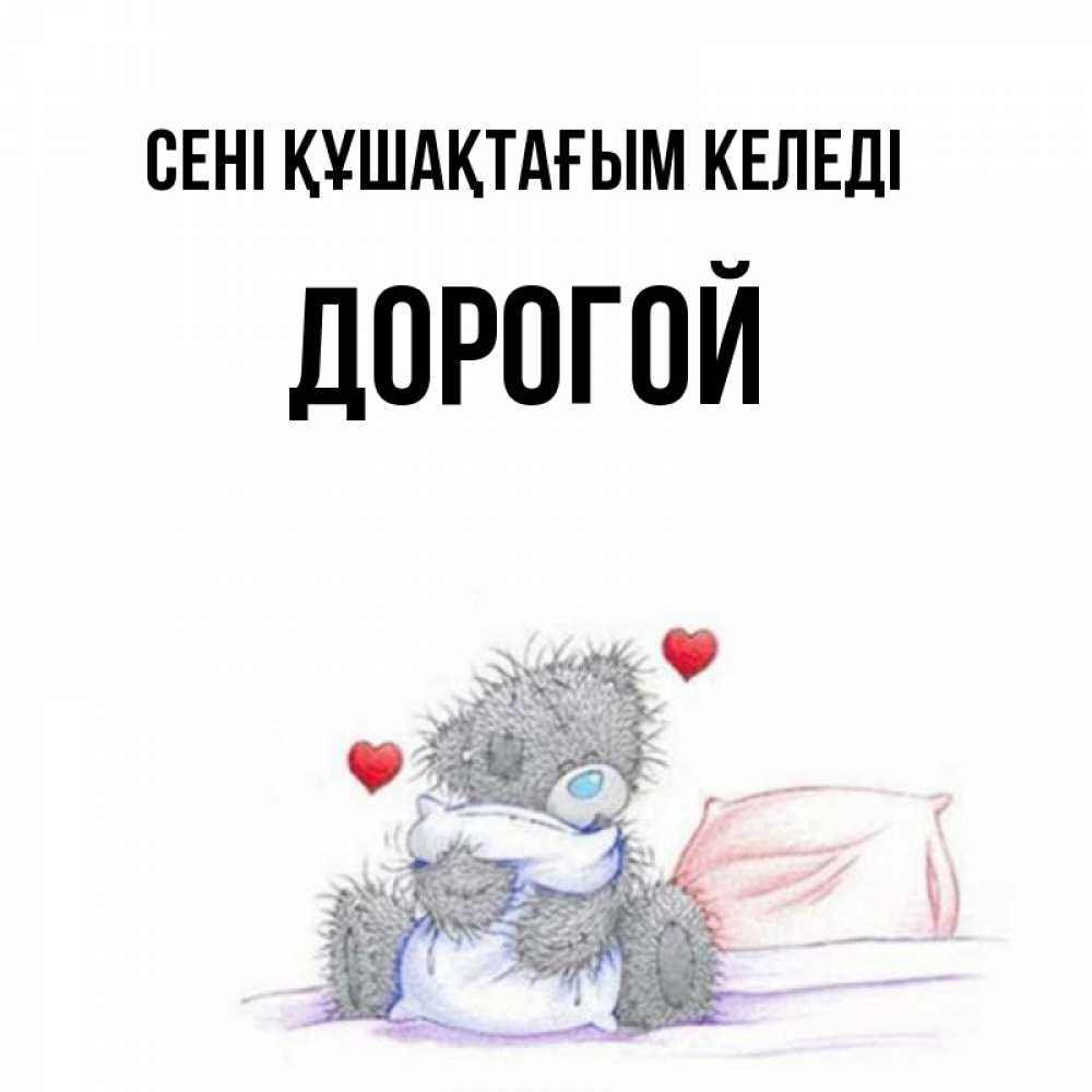 Күн сайын ашық хат с именем, Дорогой сені құшақтағым келеді сердечки мишка Тедди и кроватка Онлайн тегін жүктеп алу тілектері бар керемет карта 