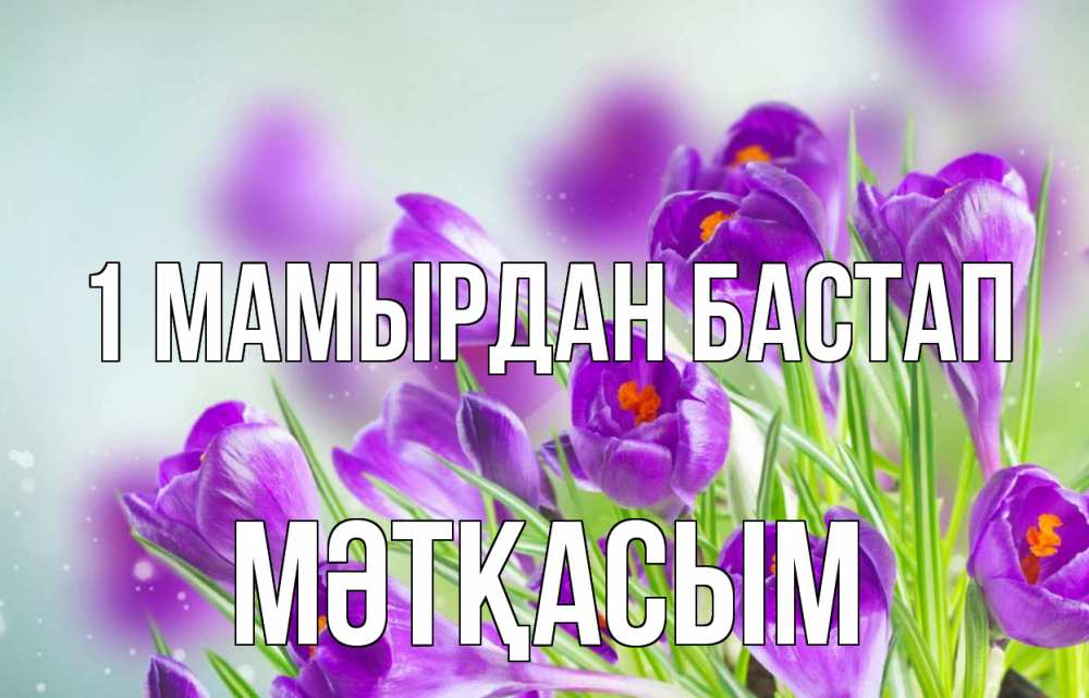 Күн сайын ашық хат с именем, МӘТҚАСЫМ 1 мамырдан бастап 1 мая Онлайн тегін жүктеп алу тілектері бар керемет карта 