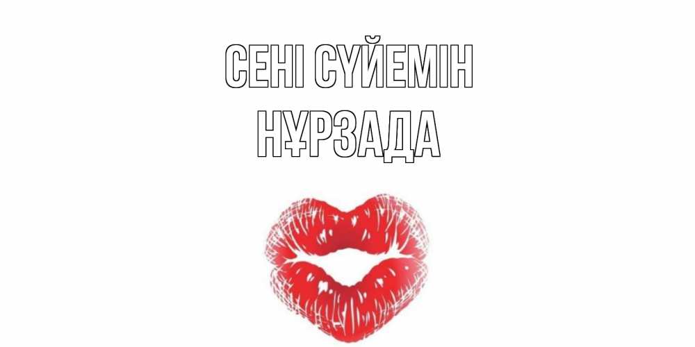 Күн сайын ашық хат с именем, НҰРЗАДА Сені сүйемін поцелуй Онлайн тегін жүктеп алу тілектері бар керемет карта 