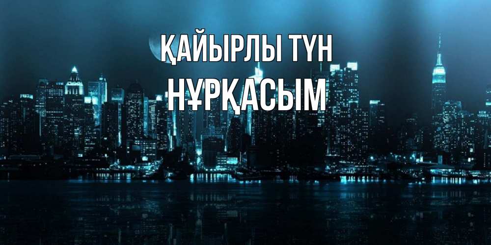 Күн сайын ашық хат с именем, НҰРҚАСЫМ Қайырлы түн городской пейзаж Онлайн тегін жүктеп алу тілектері бар керемет карта 