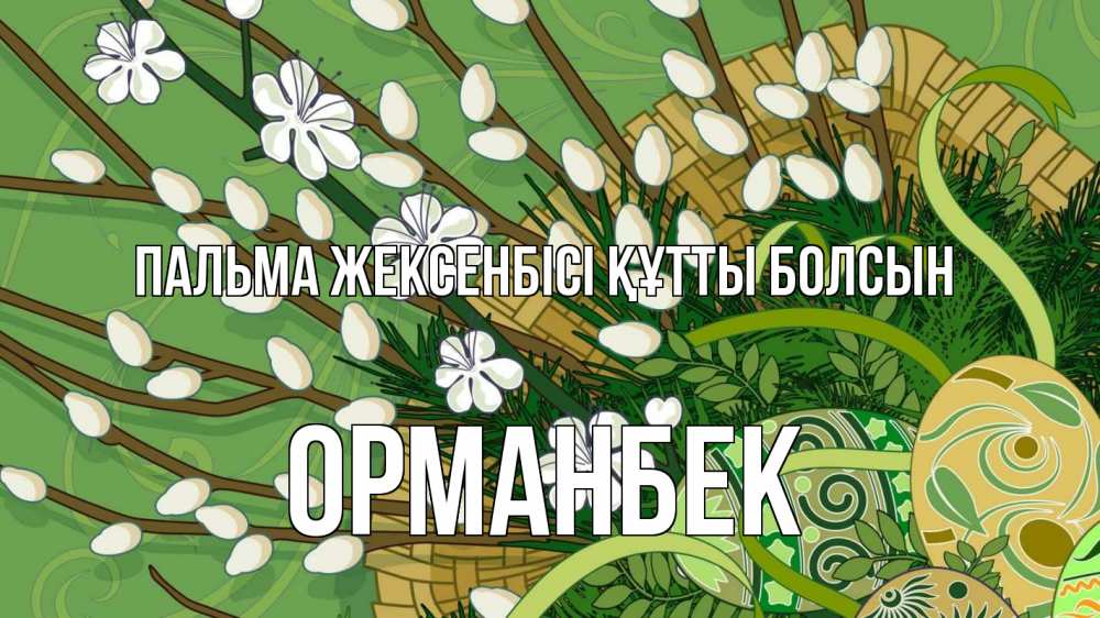 Күн сайын ашық хат с именем, ОРМАНБЕК Пальма жексенбісі құтты болсын верба Онлайн тегін жүктеп алу тілектері бар керемет карта 