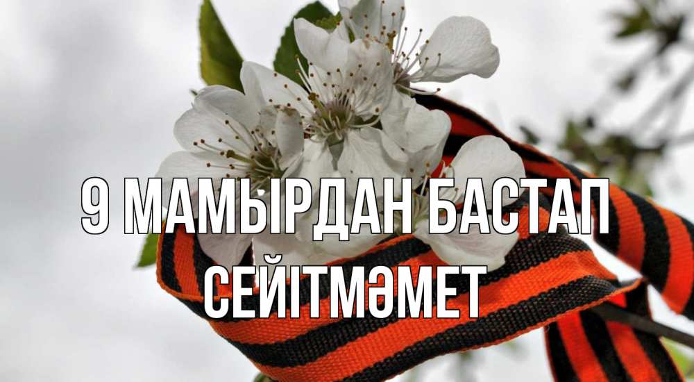 Күн сайын ашық хат с именем, СЕЙІТМӘМЕТ 9 мамырдан бастап 9 мая Онлайн тегін жүктеп алу тілектері бар керемет карта 