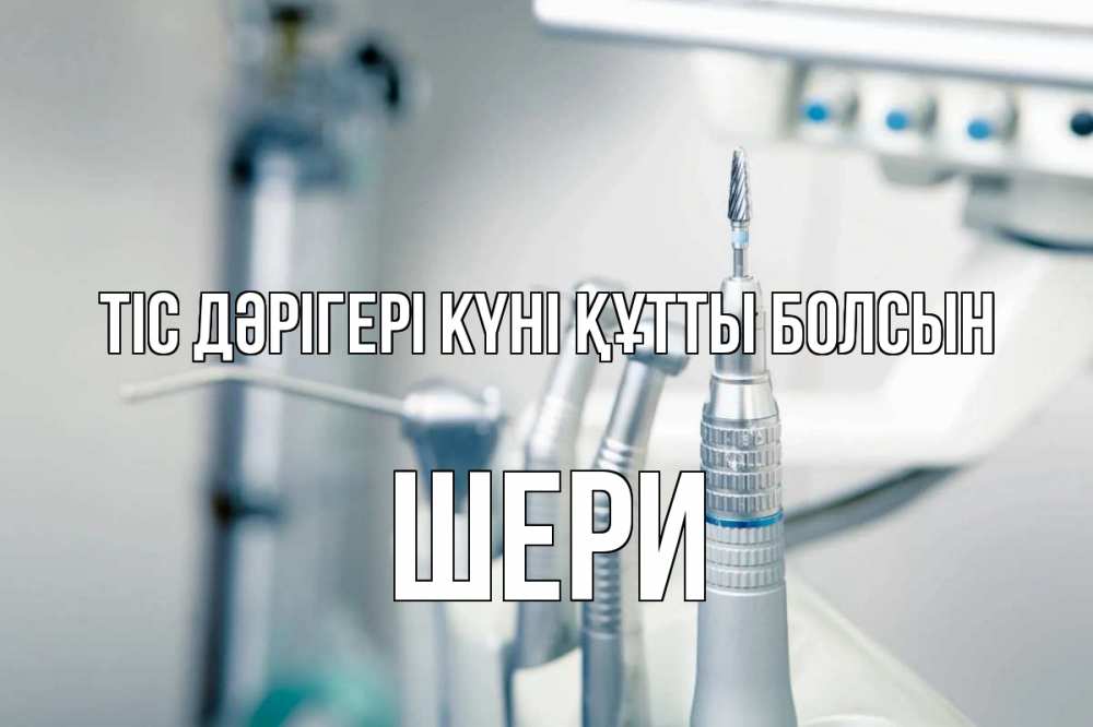Күн сайын ашық хат с именем, ШЕРИ Тіс дәрігері күні құтты болсын с днем стоматолога  1 Онлайн тегін жүктеп алу тілектері бар керемет карта 
