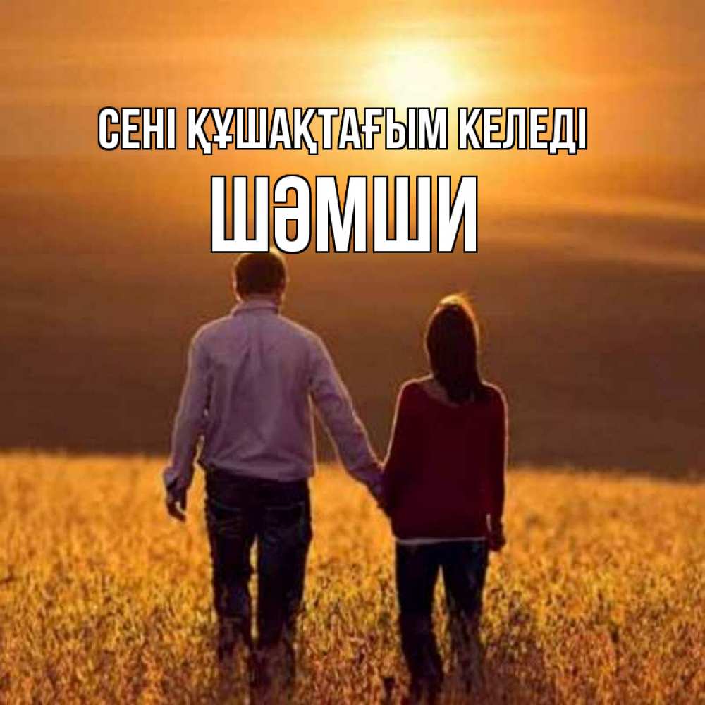 Күн сайын ашық хат с именем, ШӘМШИ сені құшақтағым келеді оранжевое фото и солнце и небо и настроение Онлайн тегін жүктеп алу тілектері бар керемет карта 
