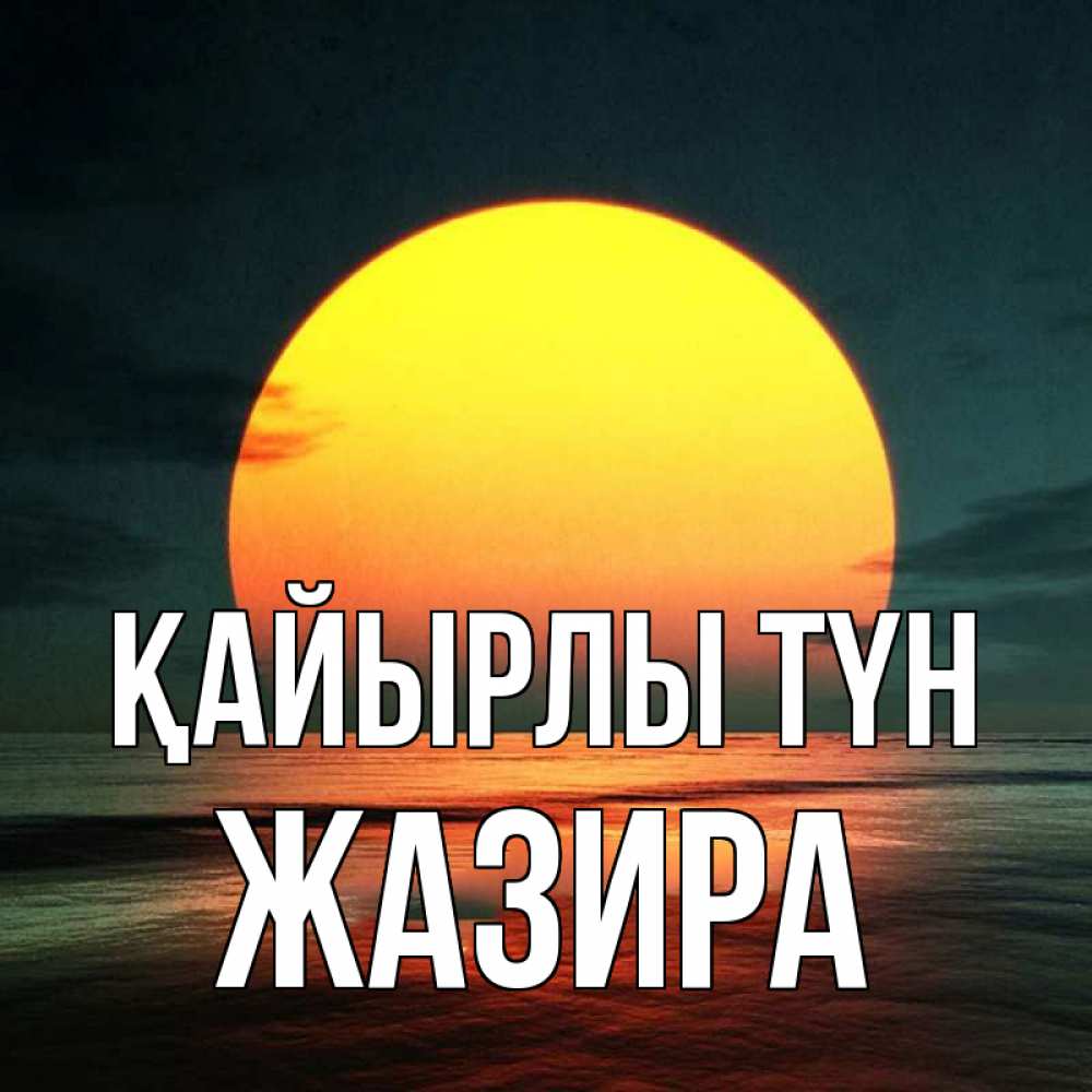 Күн сайын ашық хат с именем, ЖАЗИРА Қайырлы түн огромный диск солнц Онлайн тегін жүктеп алу тілектері бар керемет карта 