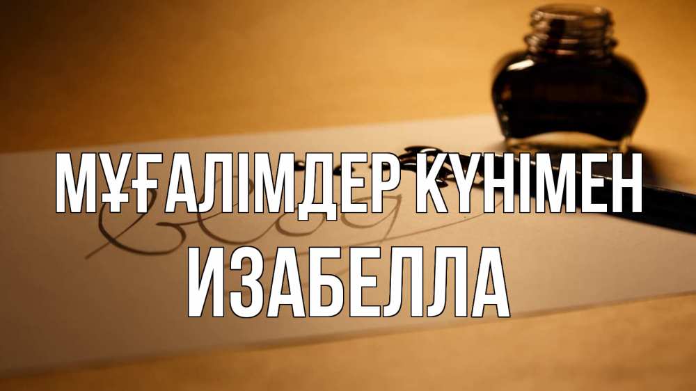 Күн сайын ашық хат с именем, Изабелла Мұғалімдер күнімен с днем учителя Онлайн тегін жүктеп алу тілектері бар керемет карта 