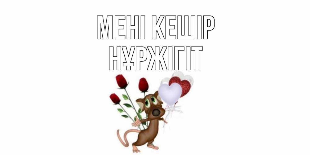 Күн сайын ашық хат с именем, НҰРЖІГІТ Мені кешір прости Онлайн тегін жүктеп алу тілектері бар керемет карта 