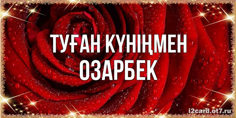 Күн сайын ашық хат с именем, ОЗАРБЕК Туған күніңмен роса на розе блестящая в лучах солнца Онлайн тегін жүктеп алу тілектері бар керемет карта 