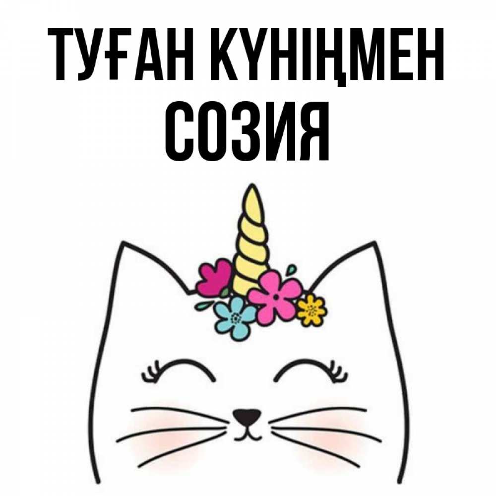 Күн сайын ашық хат с именем, Созия Туған күніңмен милый кот с одним рожком Онлайн тегін жүктеп алу тілектері бар керемет карта 