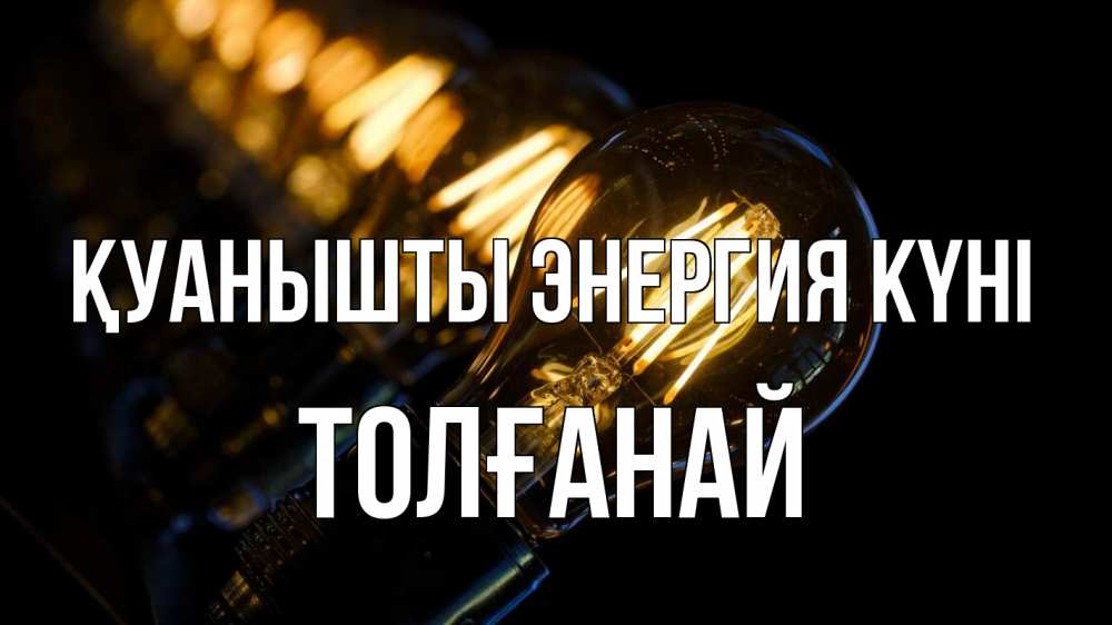 Күн сайын ашық хат с именем, ТОЛҒАНАЙ Қуанышты энергия күні лампочка Онлайн тегін жүктеп алу тілектері бар керемет карта 