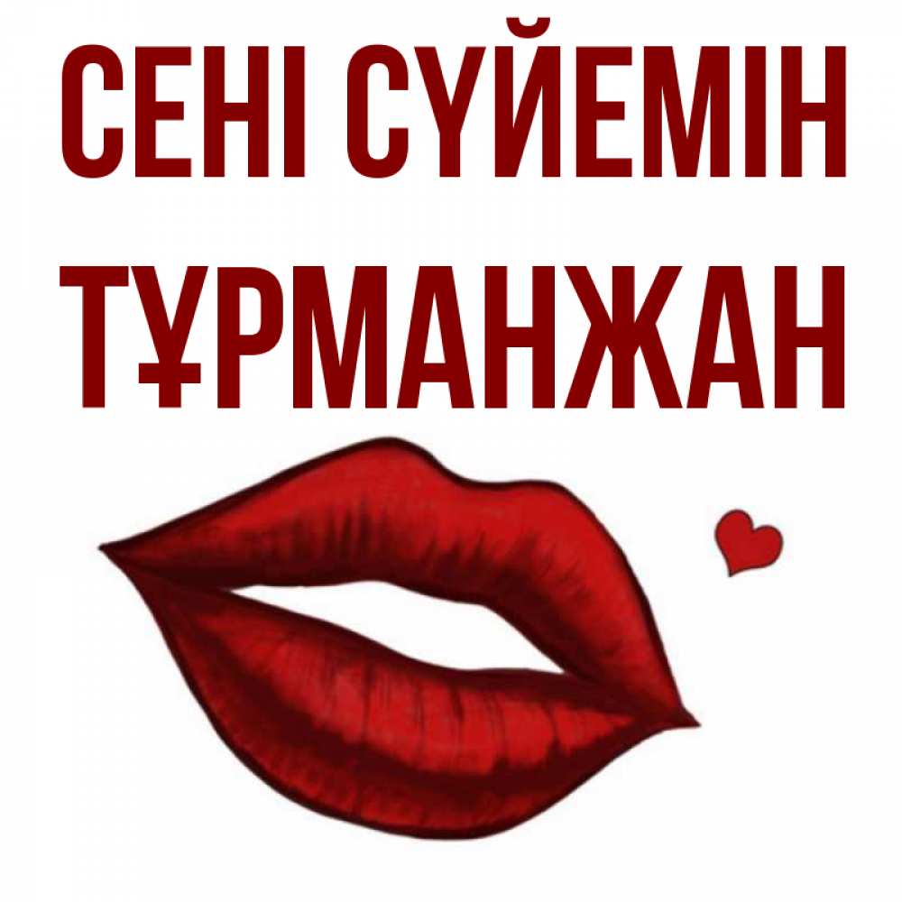 Күн сайын ашық хат с именем, ТҰРМАНЖАН Сені сүйемін сердечко и губы целуют Онлайн тегін жүктеп алу тілектері бар керемет карта 
