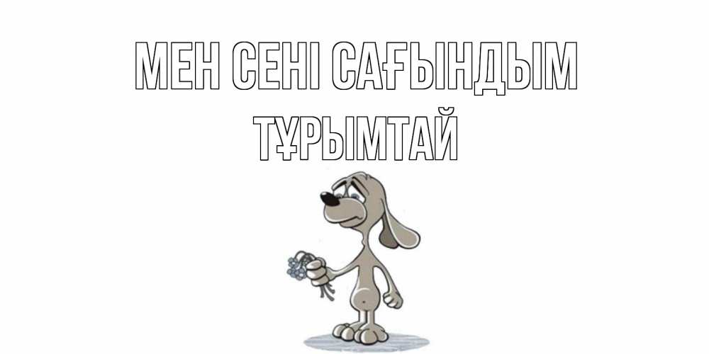 Күн сайын ашық хат с именем, ТҰРЫМТАЙ Мен сені сағындым я по тебе скучаю с песиком Онлайн тегін жүктеп алу тілектері бар керемет карта 