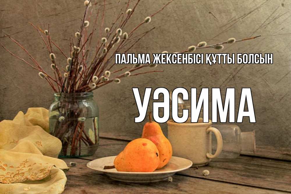 Күн сайын ашық хат с именем, УӘСИМА Пальма жексенбісі құтты болсын верба Онлайн тегін жүктеп алу тілектері бар керемет карта 