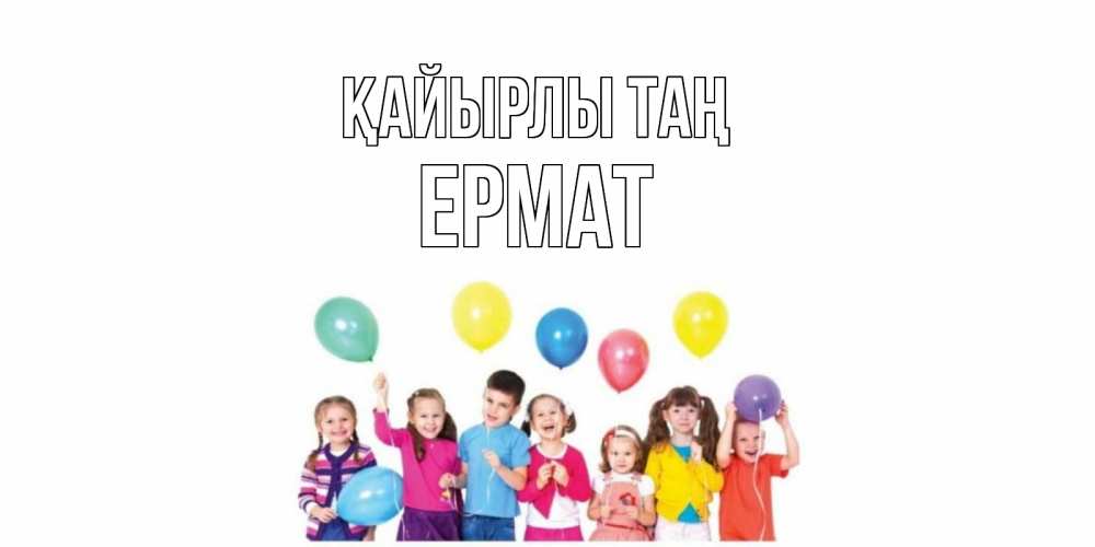 Күн сайын ашық хат с именем, Ермат Қайырлы таң веселье Онлайн тегін жүктеп алу тілектері бар керемет карта 