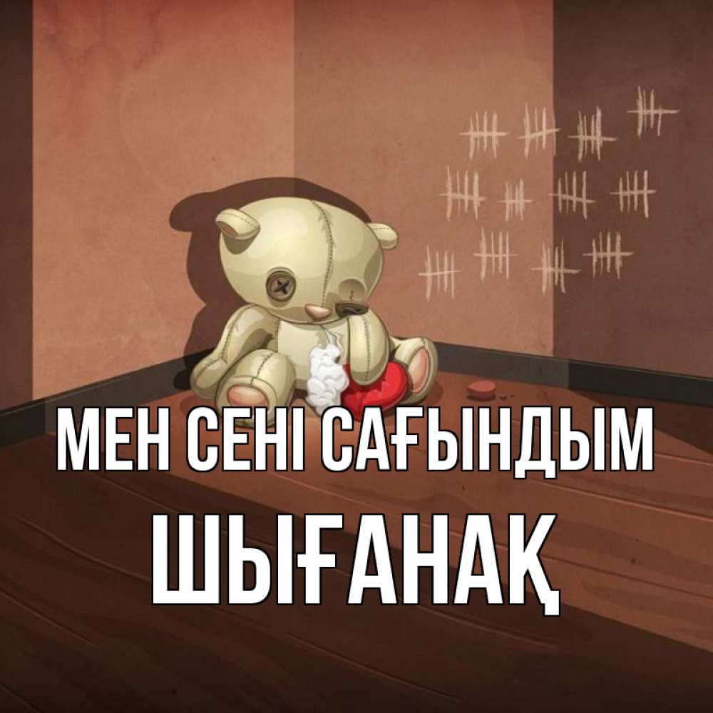 Күн сайын ашық хат с именем, ШЫҒАНАҚ Мен сені сағындым скорее ко мне Онлайн тегін жүктеп алу тілектері бар керемет карта 