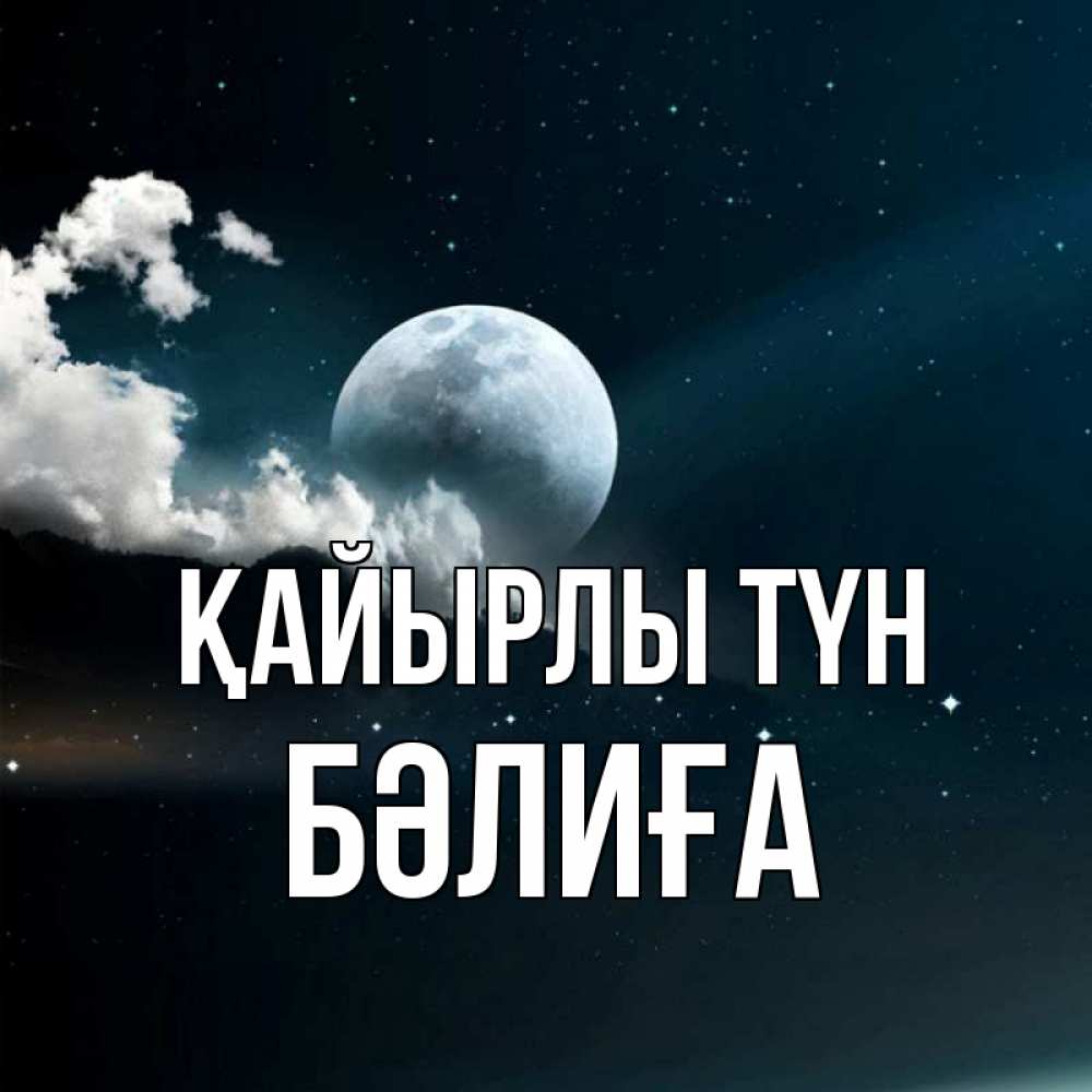 Күн сайын ашық хат с именем, БӘЛИҒА Қайырлы түн облака в лунном свете Онлайн тегін жүктеп алу тілектері бар керемет карта 