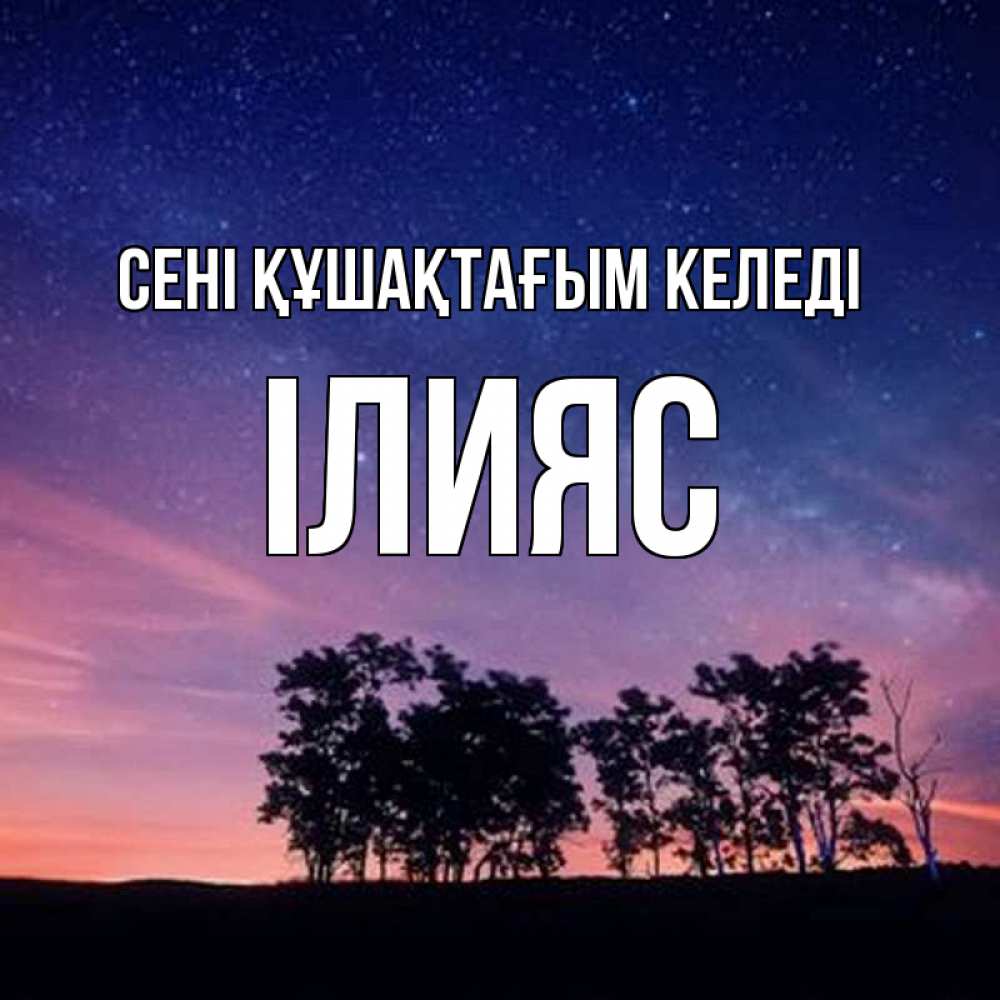 Күн сайын ашық хат с именем, ІЛИЯС сені құшақтағым келеді силуэты деревьев Онлайн тегін жүктеп алу тілектері бар керемет карта 