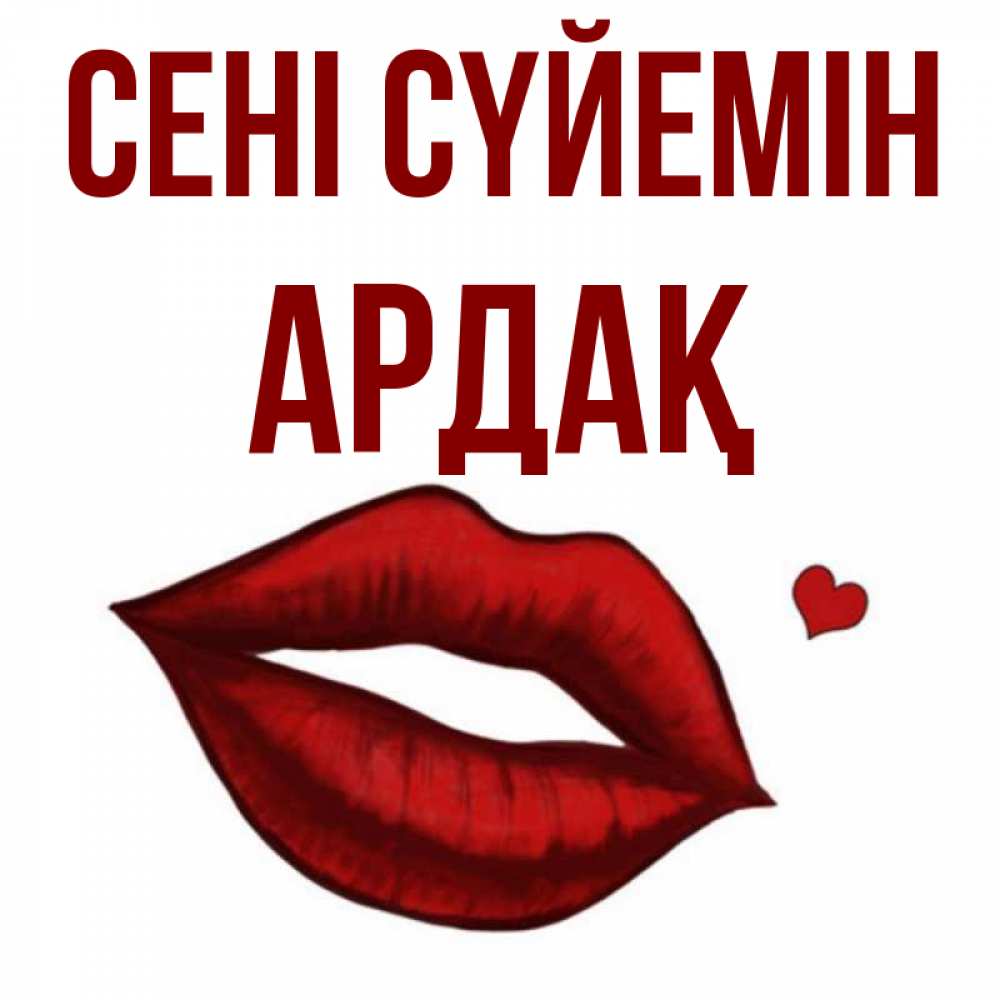 Күн сайын ашық хат с именем, Ардақ Сені сүйемін сердечко и губы целуют Онлайн тегін жүктеп алу тілектері бар керемет карта 