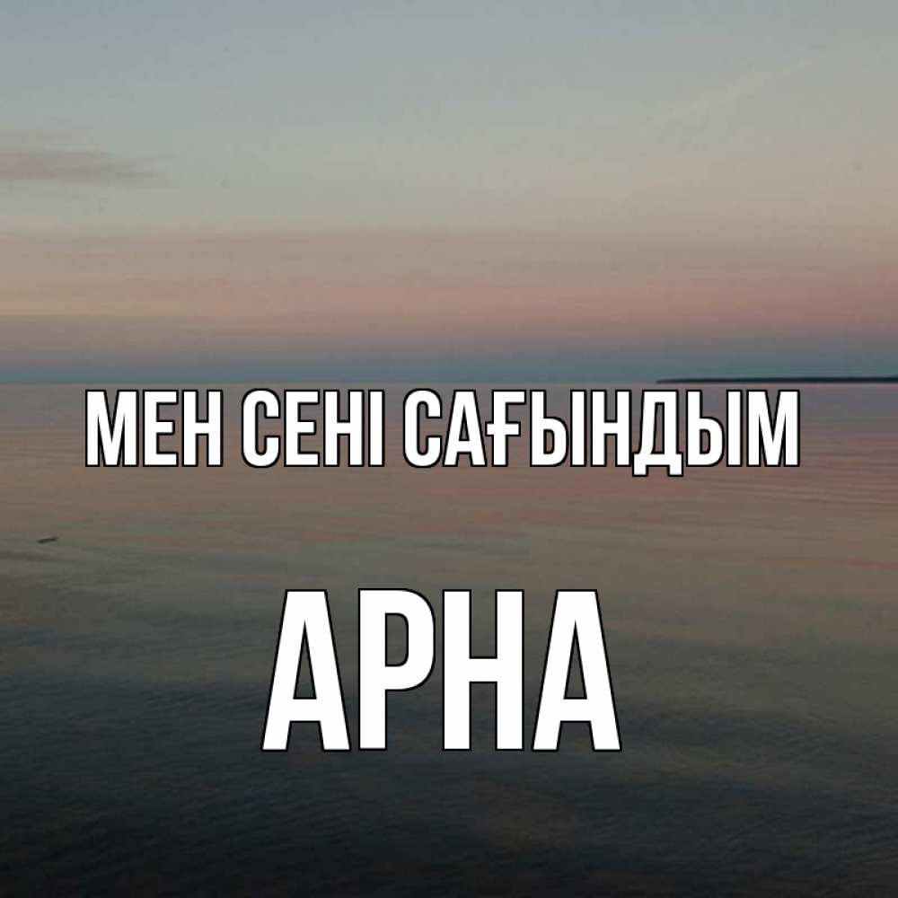 Күн сайын ашық хат с именем, Арна Мен сені сағындым пусто Онлайн тегін жүктеп алу тілектері бар керемет карта 