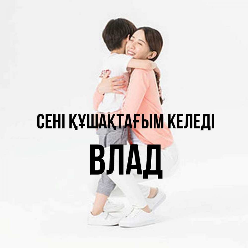 Күн сайын ашық хат с именем, Влад сені құшақтағым келеді соскучилась по сыну Онлайн тегін жүктеп алу тілектері бар керемет карта 